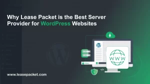 Read more about the article Why Lease Packet is the Best Server Provider for WordPress Websites
