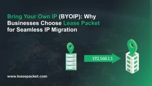 Read more about the article Bring Your Own IP (BYOIP): Why Businesses Choose Lease Packet for Seamless IP Migration