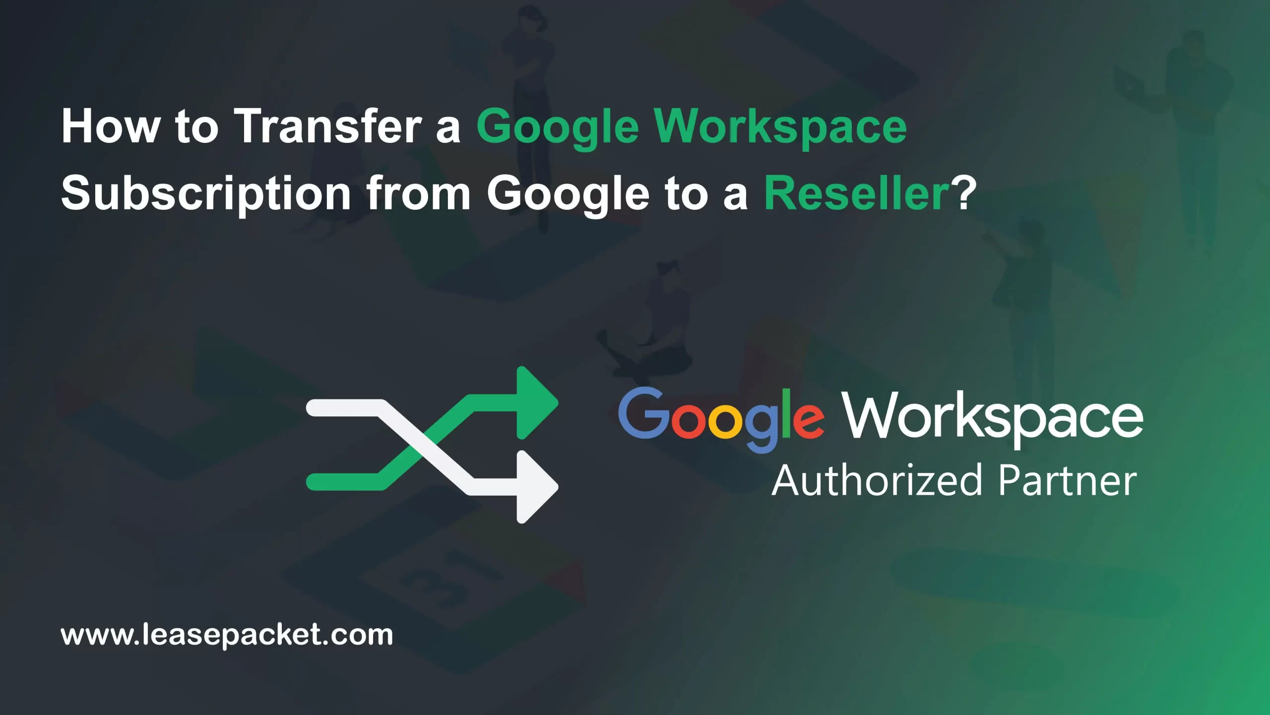 You are currently viewing How to Transfer a Google Workspace Subscription from Google to a Reseller?