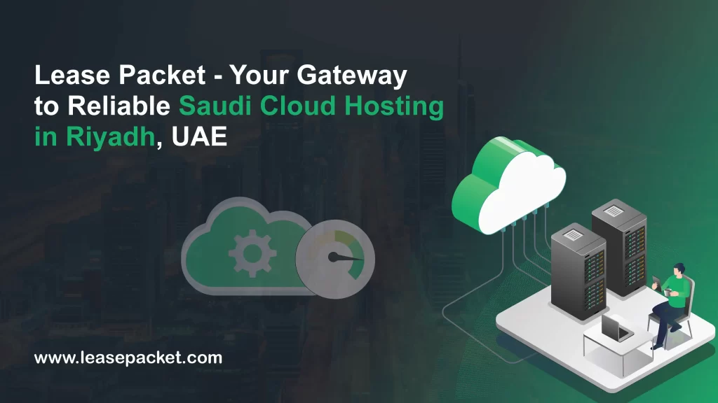 Lease Packet - Your Gateway to Reliable Saudi Cloud Hosting in Riyadh, UAE