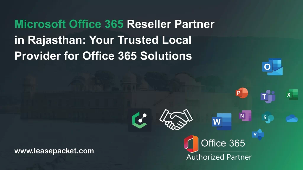 Microsoft Office 365 Reseller Partner in Rajasthan Your Trusted Local Provider for Office 365 Solutions