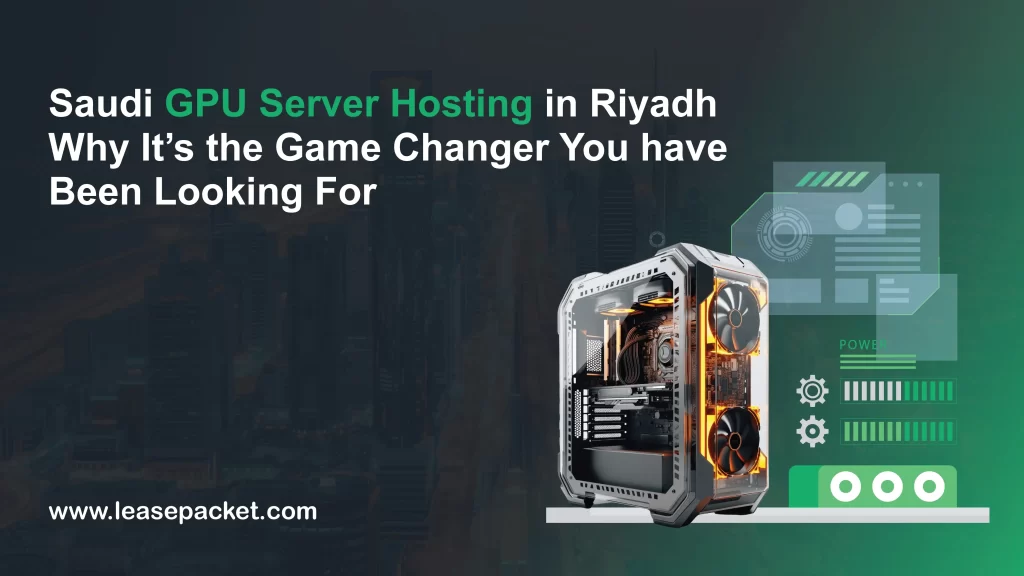 Saudi GPU Server Hosting in Riyadh Why It’s the Game-Changer You’ve Been Looking For