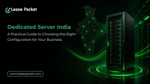 Dedicated Server India: A Practical Guide to Choosing the Right Configuration for Your Business