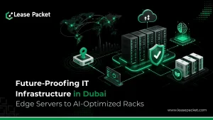 Read more about the article Future-Proofing Your IT Infrastructure in Dubai: From Edge Servers to AI-Optimized Racks with Lease Packet