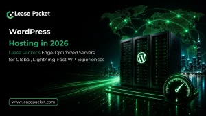WordPress Hosting in 2026: Lease Packet's Edge-Optimized Servers for Global, Lightning-Fast WP Experiences