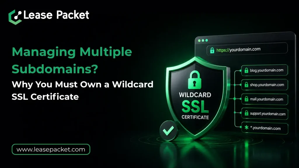Managing Multiple Subdomains? Why You Must Own a Wildcard SSL Certificate